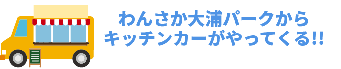 わんさか大浦パークからキッチンカーがやってくる!!